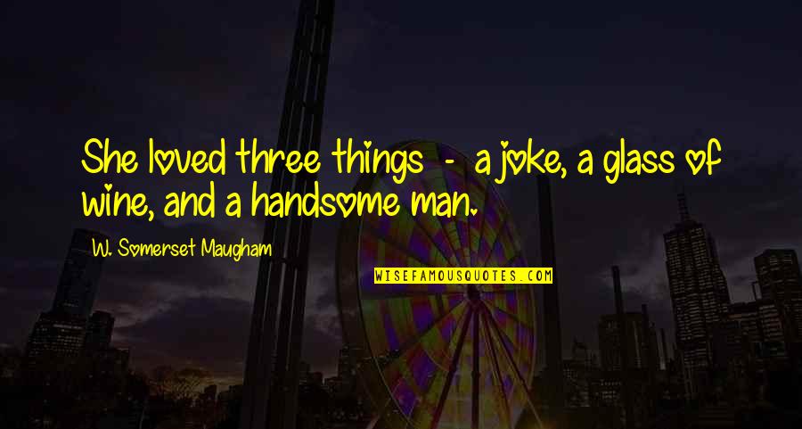 My Handsome Man Quotes By W. Somerset Maugham: She loved three things - a joke, a