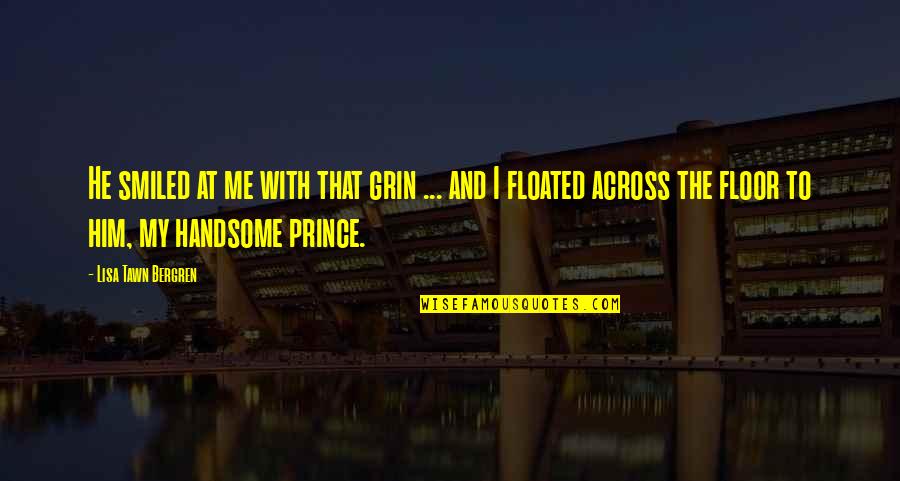 My Handsome Prince Quotes By Lisa Tawn Bergren: He smiled at me with that grin ... My Handsome Prince Quotes By Lisa Tawn Bergren: He smiled at me with that grin ...