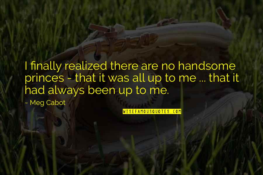 My Handsome Prince Quotes By Meg Cabot: I finally realized there are no handsome princes My Handsome Prince Quotes By Meg Cabot: I finally realized there are no handsome princes