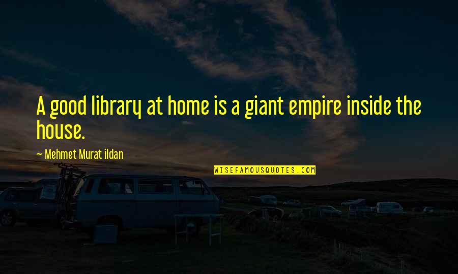 My Handsome Prince Quotes By Mehmet Murat Ildan: A good library at home is a giant My Handsome Prince Quotes By Mehmet Murat Ildan: A good library at home is a giant