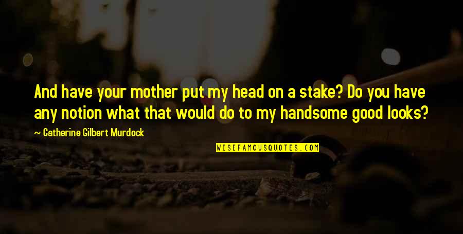 My Handsome Quotes By Catherine Gilbert Murdock: And have your mother put my head on