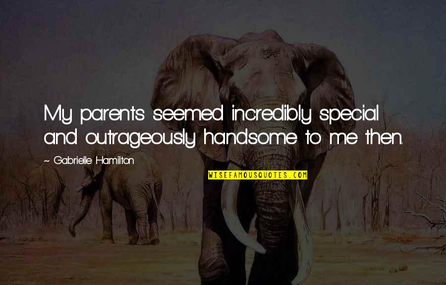 My Handsome Quotes By Gabrielle Hamilton: My parents seemed incredibly special and outrageously handsome