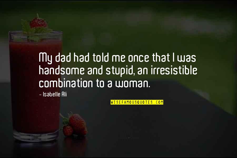 My Handsome Quotes By Isabelle Ali: My dad had told me once that I