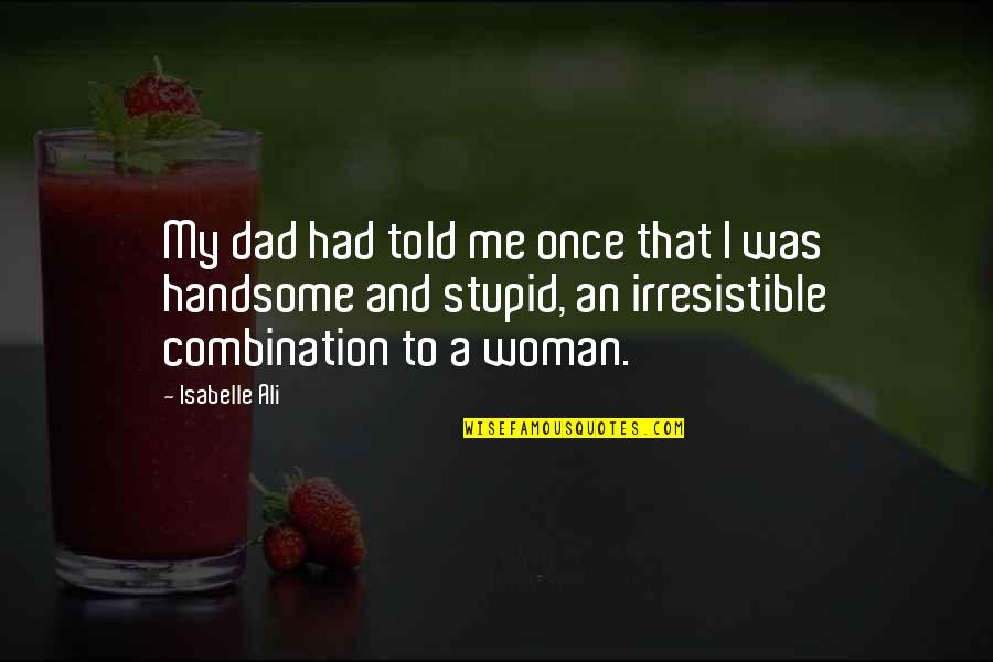 My Handsome Quotes By Isabelle Ali: My dad had told me once that I My Handsome Quotes By Isabelle Ali: My dad had told me once that I