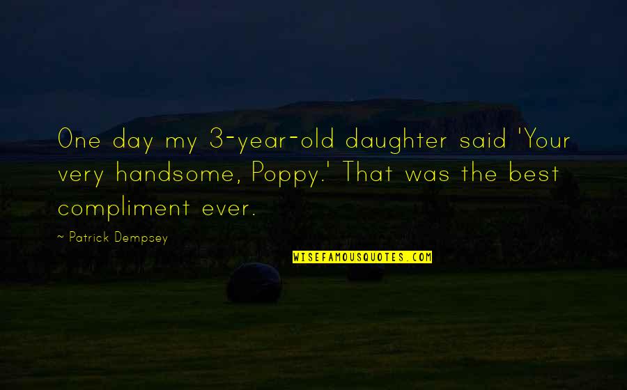 My Handsome Quotes By Patrick Dempsey: One day my 3-year-old daughter said 'Your very
