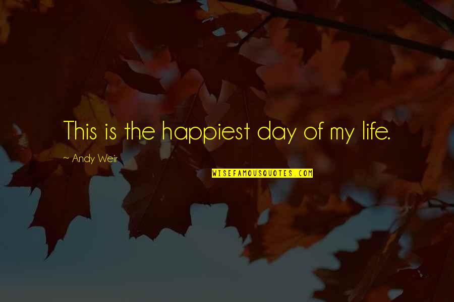 My Happiest Day Quotes By Andy Weir: This is the happiest day of my life.