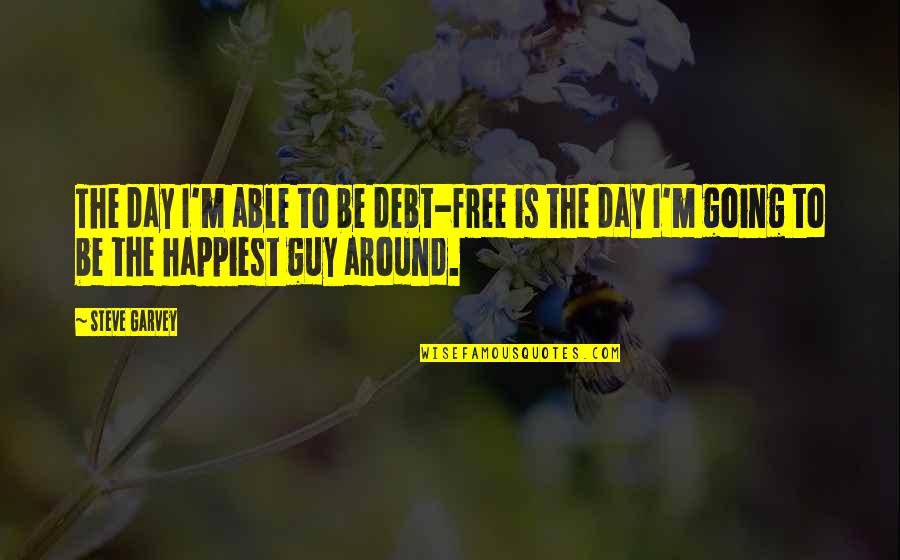 My Happiest Day Quotes By Steve Garvey: The day I'm able to be debt-free is