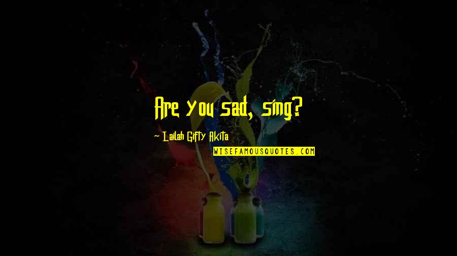 My Happiness Comes First Quotes By Lailah Gifty Akita: Are you sad, sing?