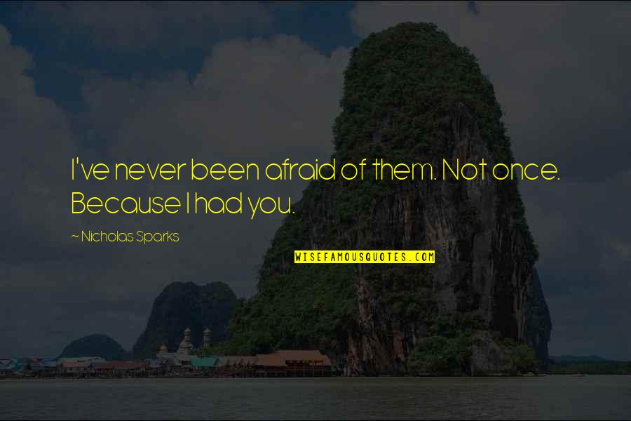 My Happiness Is Because Of You Quotes By Nicholas Sparks: I've never been afraid of them. Not once. My Happiness Is Because Of You Quotes By Nicholas Sparks: I've never been afraid of them. Not once.