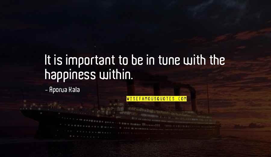 My Happiness Is Important Quotes By Aporva Kala: It is important to be in tune with My Happiness Is Important Quotes By Aporva Kala: It is important to be in tune with