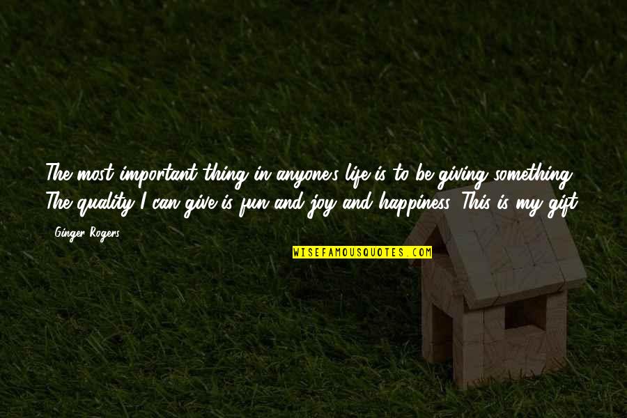 My Happiness Is Important Quotes By Ginger Rogers: The most important thing in anyone's life is My Happiness Is Important Quotes By Ginger Rogers: The most important thing in anyone's life is