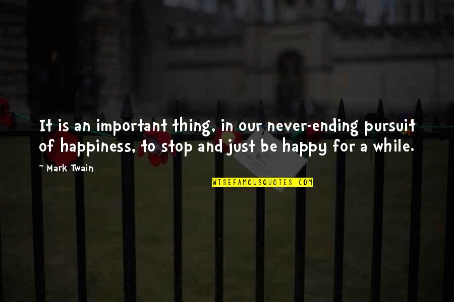 My Happiness Is Important Quotes By Mark Twain: It is an important thing, in our never-ending My Happiness Is Important Quotes By Mark Twain: It is an important thing, in our never-ending