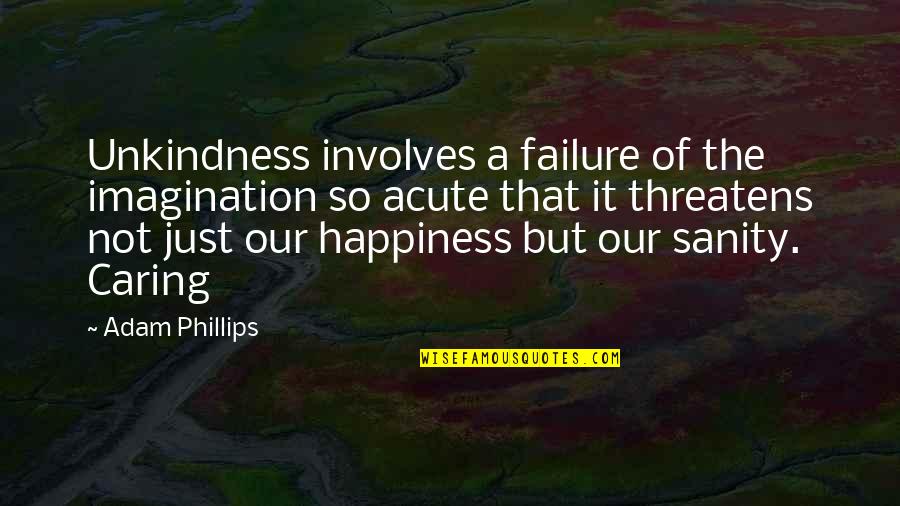 My Happiness Is My Sanity Quotes By Adam Phillips: Unkindness involves a failure of the imagination so