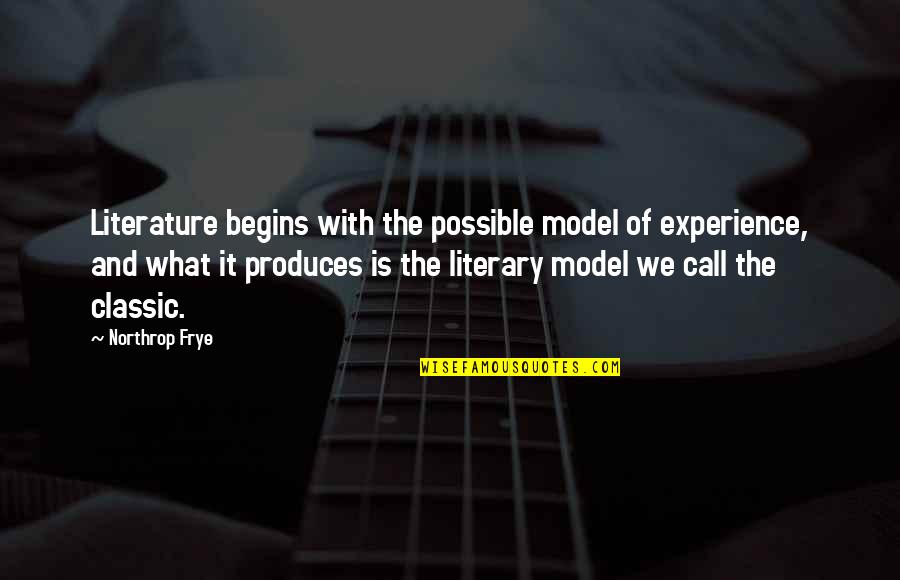 My Happiness Is My Sanity Quotes By Northrop Frye: Literature begins with the possible model of experience,