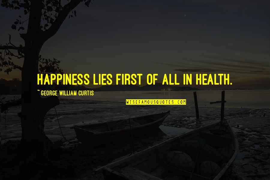 My Happiness Lies In You Quotes By George William Curtis: Happiness lies first of all in health.