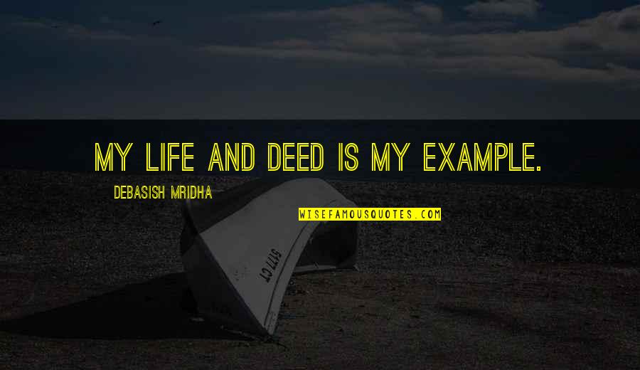 My Happiness Love Quotes By Debasish Mridha: My life and deed is my example. My Happiness Love Quotes By Debasish Mridha: My life and deed is my example.