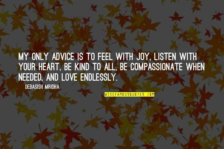 My Happiness Love Quotes By Debasish Mridha: My only advice is to feel with joy, My Happiness Love Quotes By Debasish Mridha: My only advice is to feel with joy,