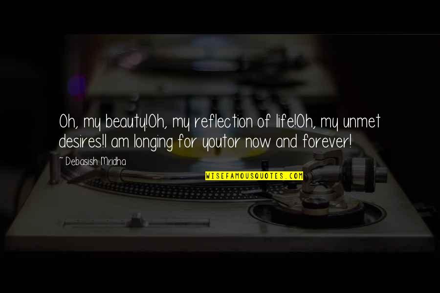My Happiness Love Quotes By Debasish Mridha: Oh, my beauty!Oh, my reflection of life!Oh, my My Happiness Love Quotes By Debasish Mridha: Oh, my beauty!Oh, my reflection of life!Oh, my