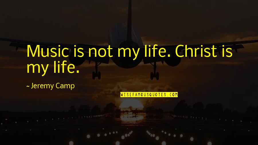 My Happy Little Pill Quotes By Jeremy Camp: Music is not my life. Christ is my