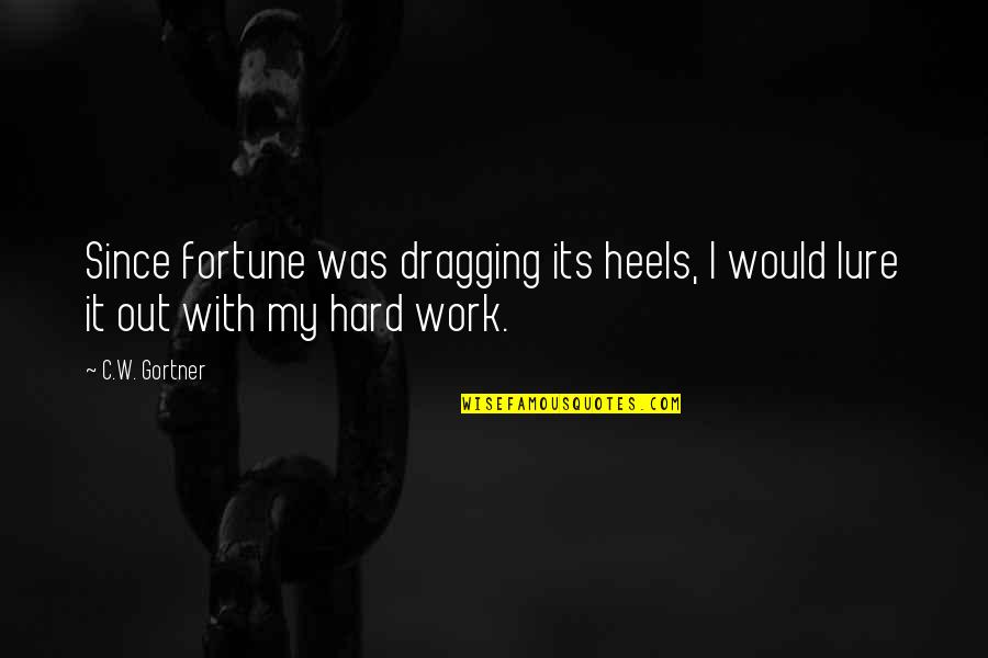 My Hard Work Quotes By C.W. Gortner: Since fortune was dragging its heels, I would