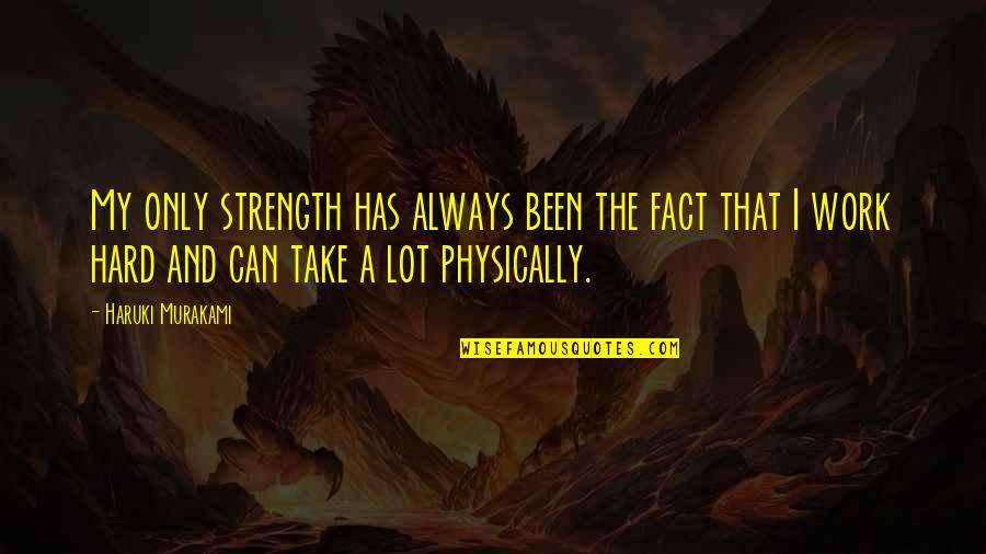 My Hard Work Quotes By Haruki Murakami: My only strength has always been the fact