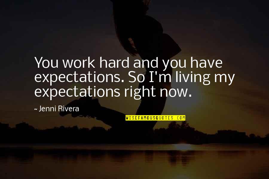 My Hard Work Quotes By Jenni Rivera: You work hard and you have expectations. So