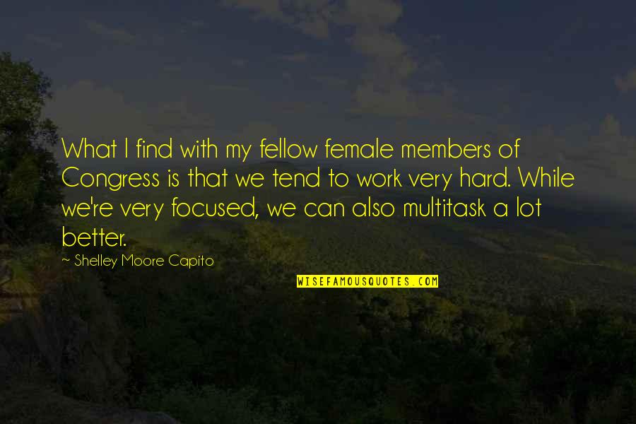 My Hard Work Quotes By Shelley Moore Capito: What I find with my fellow female members