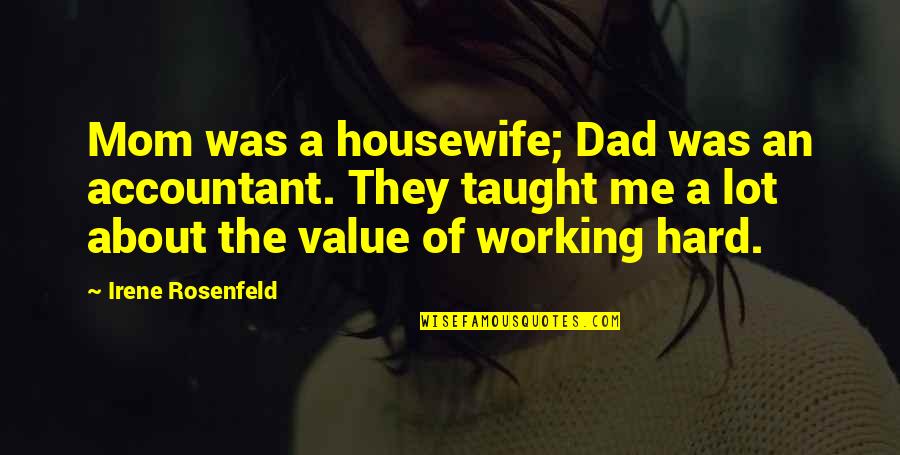 My Hard Working Dad Quotes By Irene Rosenfeld: Mom was a housewife; Dad was an accountant.