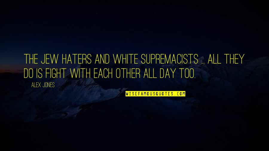 My Haters Quotes By Alex Jones: The Jew haters and white supremacists ... all My Haters Quotes By Alex Jones: The Jew haters and white supremacists ... all