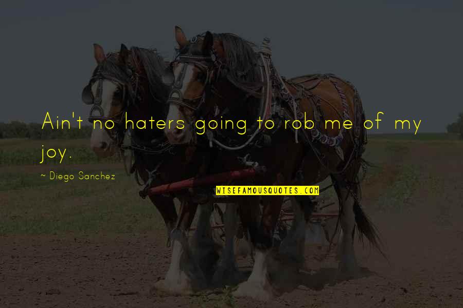 My Haters Quotes By Diego Sanchez: Ain't no haters going to rob me of My Haters Quotes By Diego Sanchez: Ain't no haters going to rob me of