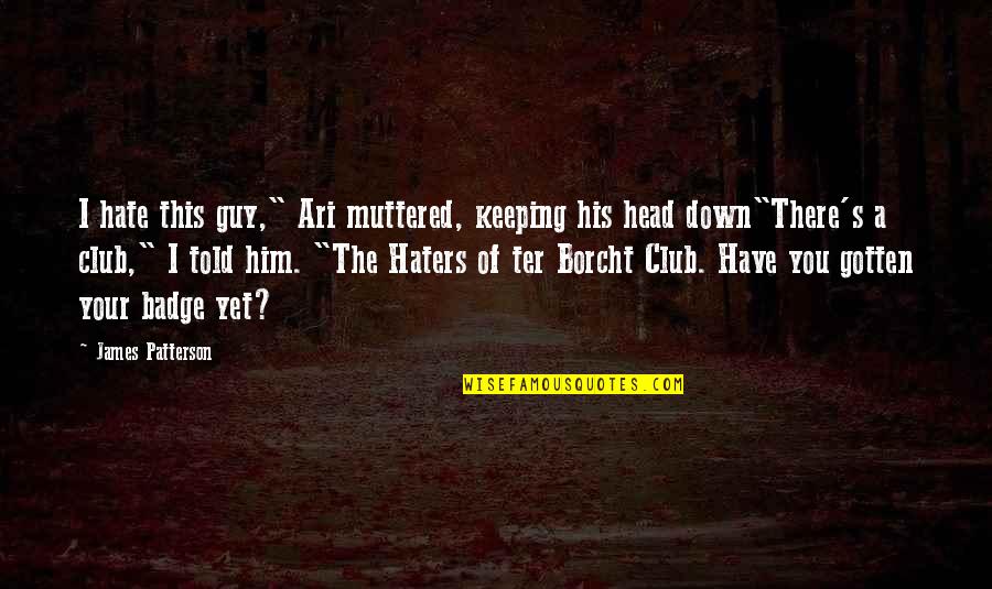 My Haters Quotes By James Patterson: I hate this guy," Ari muttered, keeping his My Haters Quotes By James Patterson: I hate this guy," Ari muttered, keeping his