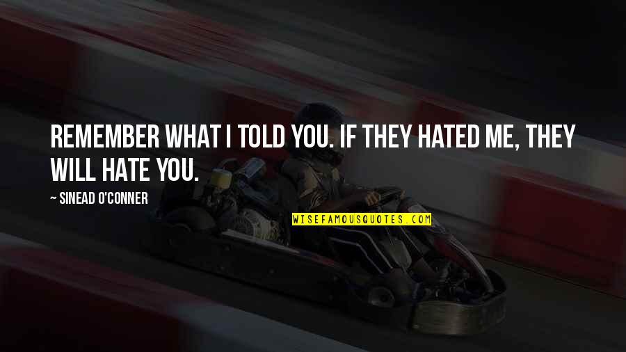 My Haters Quotes By Sinead O'Conner: Remember what I told you. If they hated My Haters Quotes By Sinead O'Conner: Remember what I told you. If they hated