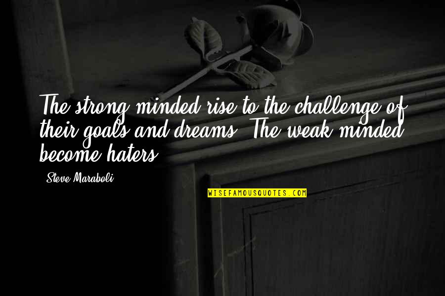 My Haters Quotes By Steve Maraboli: The strong-minded rise to the challenge of their My Haters Quotes By Steve Maraboli: The strong-minded rise to the challenge of their