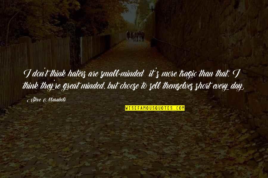 My Haters Quotes By Steve Maraboli: I don't think haters are small-minded; it's more My Haters Quotes By Steve Maraboli: I don't think haters are small-minded; it's more