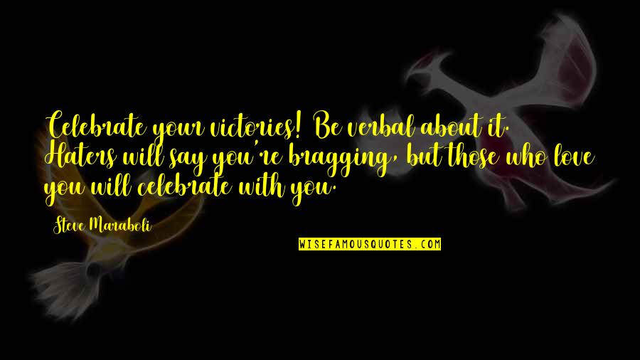 My Haters Quotes By Steve Maraboli: Celebrate your victories! Be verbal about it. Haters My Haters Quotes By Steve Maraboli: Celebrate your victories! Be verbal about it. Haters