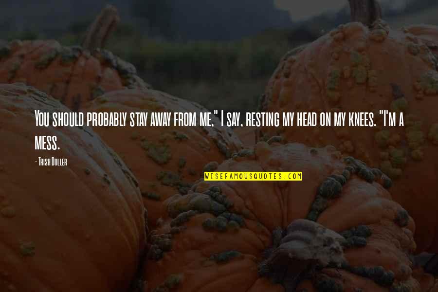 My Head A Mess Quotes By Trish Doller: You should probably stay away from me," I