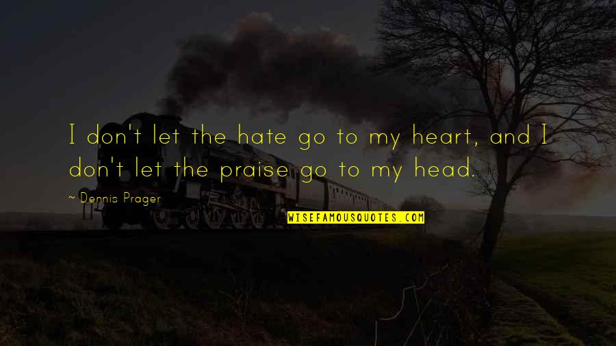 My Head And My Heart Quotes By Dennis Prager: I don't let the hate go to my