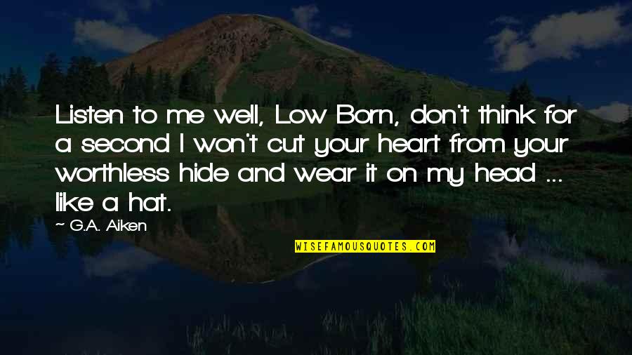 My Head And My Heart Quotes By G.A. Aiken: Listen to me well, Low Born, don't think My Head And My Heart Quotes By G.A. Aiken: Listen to me well, Low Born, don't think