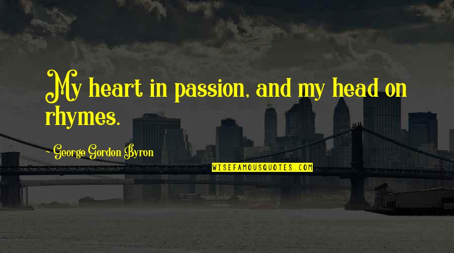 My Head And My Heart Quotes By George Gordon Byron: My heart in passion, and my head on My Head And My Heart Quotes By George Gordon Byron: My heart in passion, and my head on