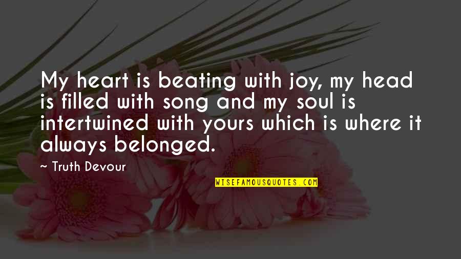 My Head And My Heart Quotes By Truth Devour: My heart is beating with joy, my head My Head And My Heart Quotes By Truth Devour: My heart is beating with joy, my head