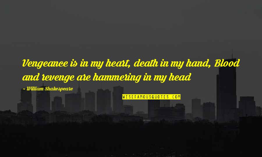 My Head And My Heart Quotes By William Shakespeare: Vengeance is in my heart, death in my