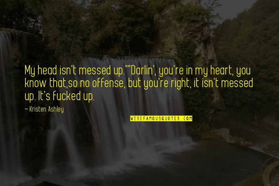 My Head Is Messed Up Quotes By Kristen Ashley: My head isn't messed up.""Darlin', you're in my