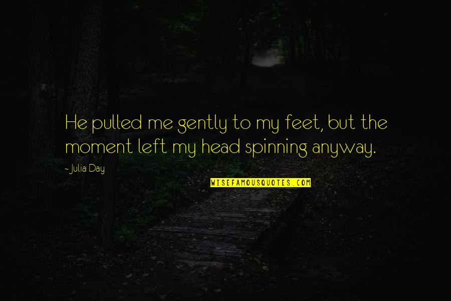 My Head Is Spinning Quotes By Julia Day: He pulled me gently to my feet, but