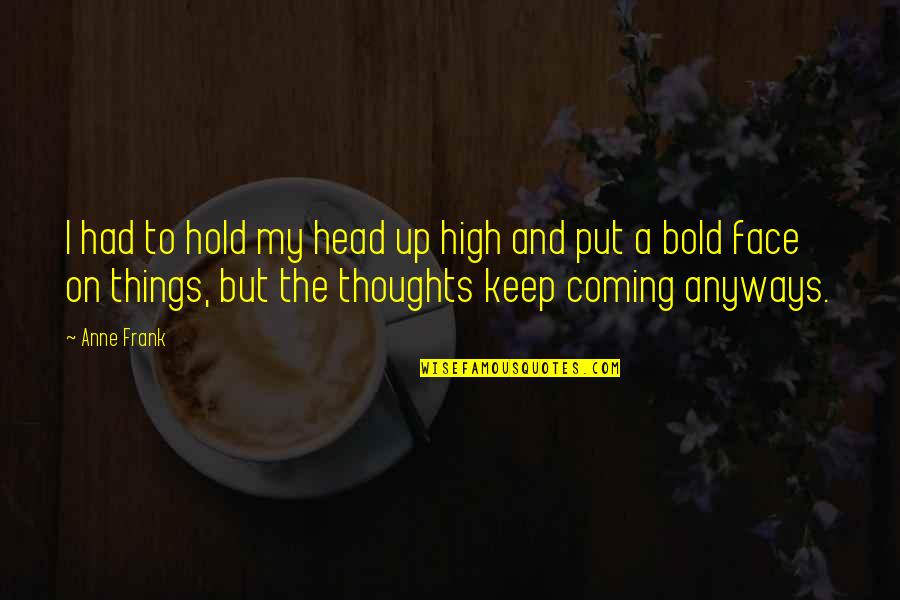 My Head Up Quotes By Anne Frank: I had to hold my head up high