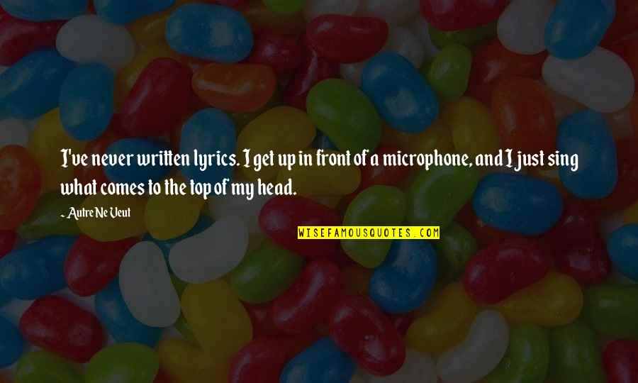 My Head Up Quotes By Autre Ne Veut: I've never written lyrics. I get up in