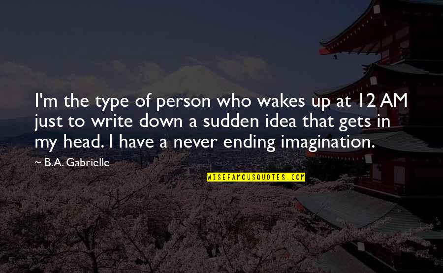 My Head Up Quotes By B.A. Gabrielle: I'm the type of person who wakes up
