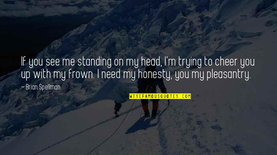 My Head Up Quotes By Brian Spellman: If you see me standing on my head,