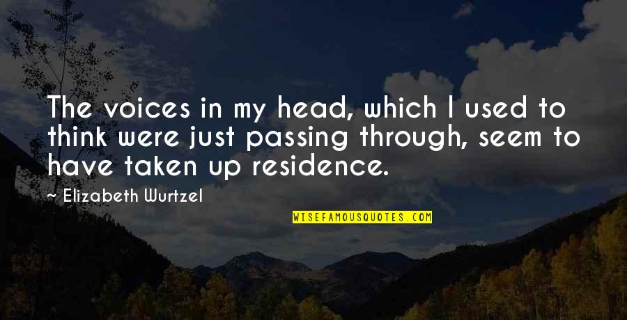 My Head Up Quotes By Elizabeth Wurtzel: The voices in my head, which I used