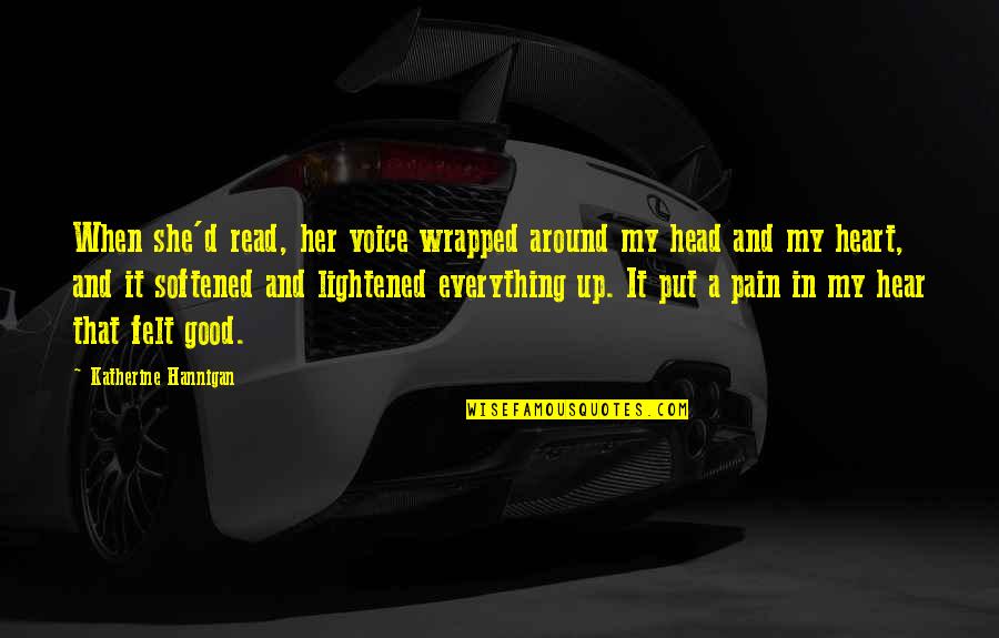 My Head Up Quotes By Katherine Hannigan: When she'd read, her voice wrapped around my