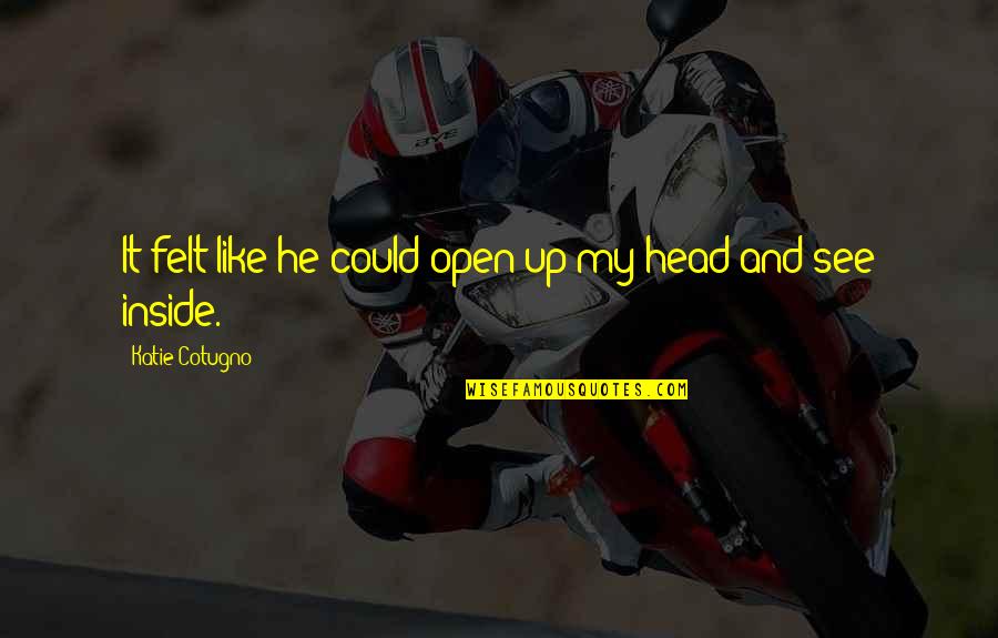 My Head Up Quotes By Katie Cotugno: It felt like he could open up my